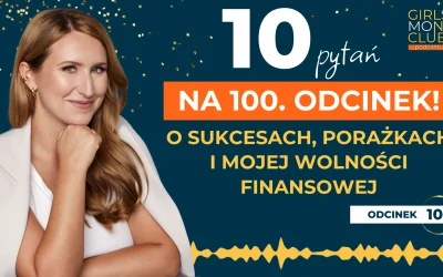 100 odcinek podcastu: 10 pytań na 100. odcinek! O sukcesach, porażkach i mojej wolności finansowej