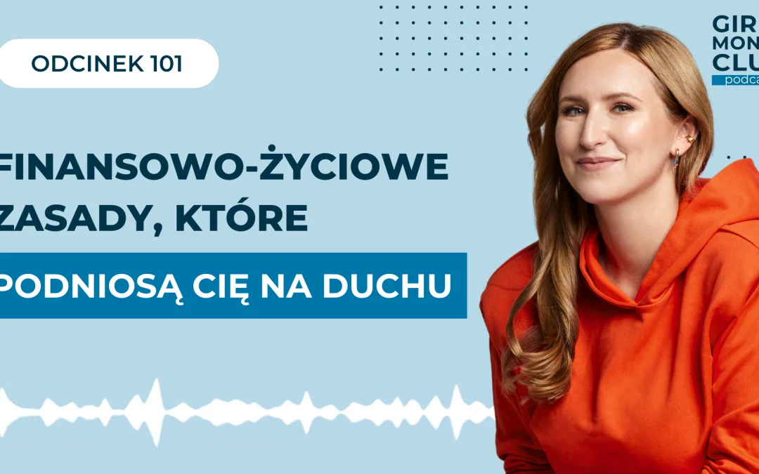 101 odcinek podcastu: Finansowo-życiowe zasady, które podniosą Cię na&nbsp;duchu