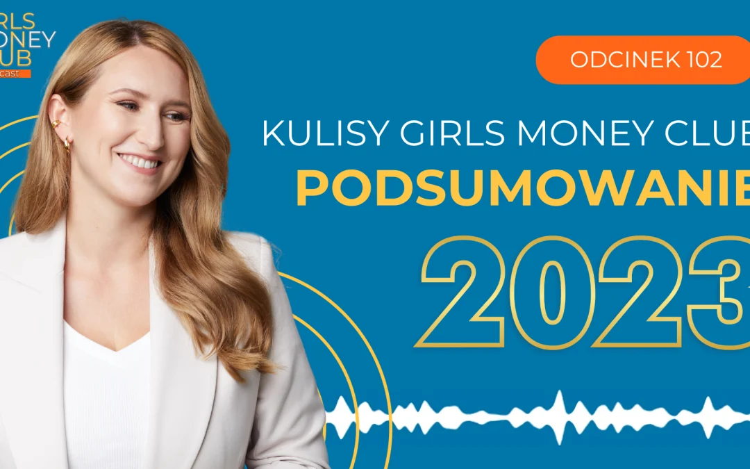 102 odcinek podcastu: Zajrzyj za&nbsp;kulisy Girls Money Club – podsumowanie 2023r.
