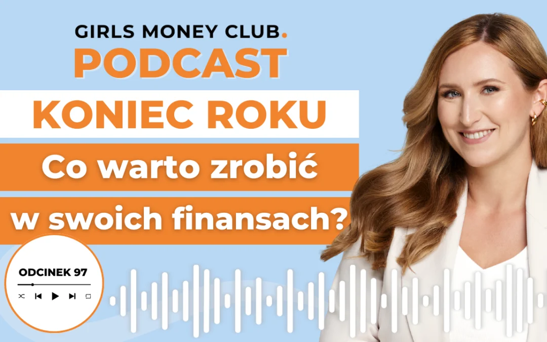 97 odcinek podcastu: Co&nbsp;zrobić w&nbsp;swoich finansach w&nbsp;końcówce roku?