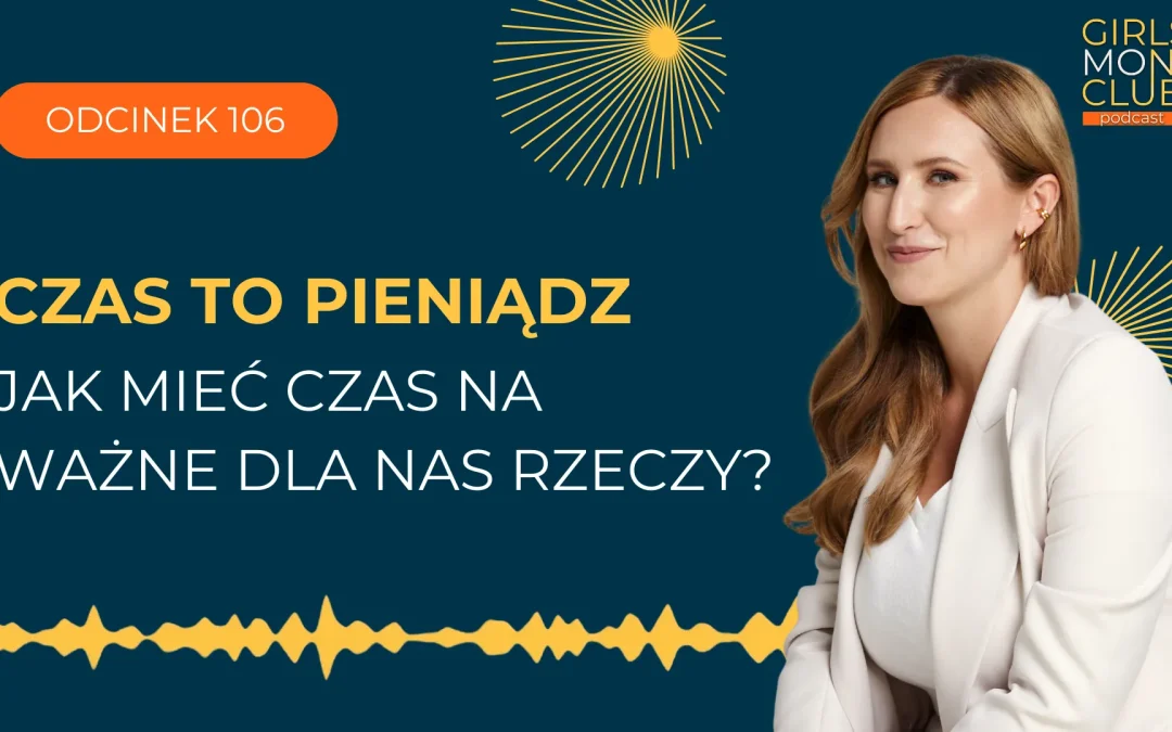 106 odcinek podcastu: Czas to&nbsp;pieniądz – jak mieć czas na&nbsp;ważne dla nas rzeczy?