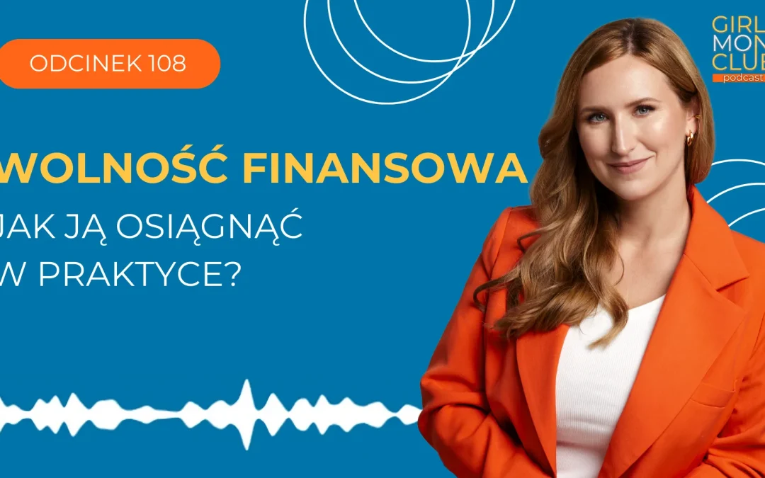108 odcinek podcastu: Wolność finansowa – jak ją&nbsp;osiągnąć w&nbsp;praktyce?