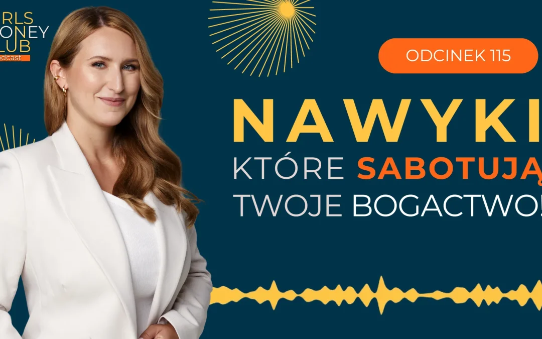 115 odcinek podcastu: Nawyki, które sabotują Twoje&nbsp;bogactwo