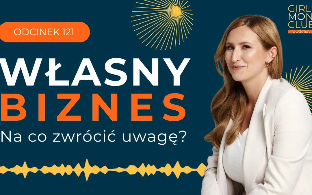 121 odcinek podcastu: Na co zwrócić uwagę, gdy chcesz założyć własny biznes?