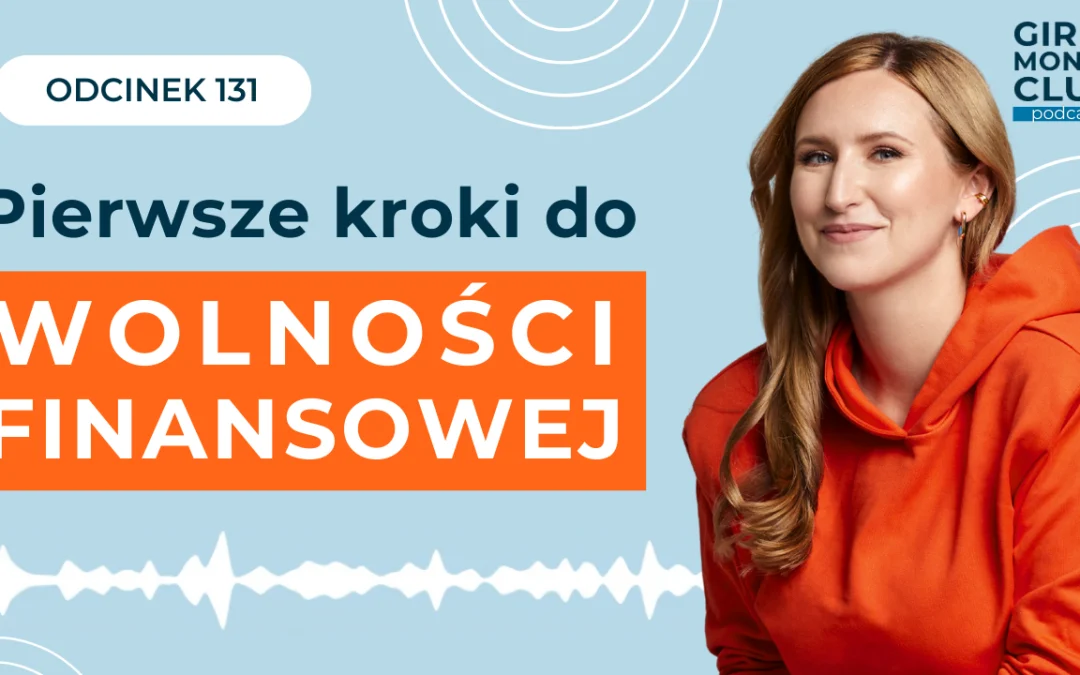 131 odcinek podcastu: Pierwsze kroki do&nbsp;wolności finansowej 