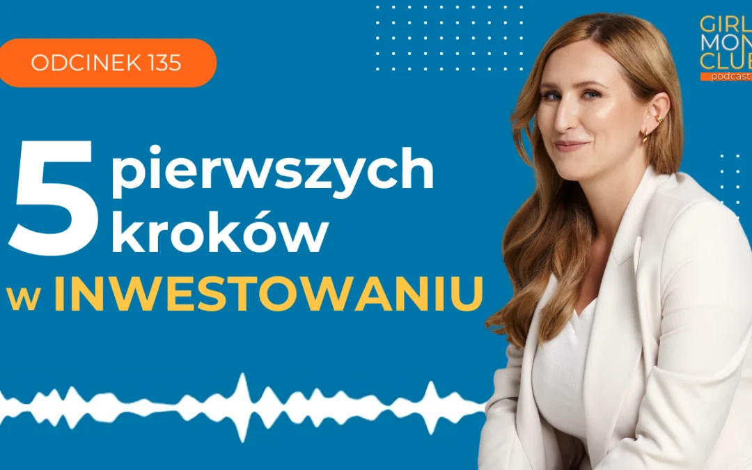 135 odcinek podcastu: 5 pierwszych kroków w&nbsp;inwestowaniu