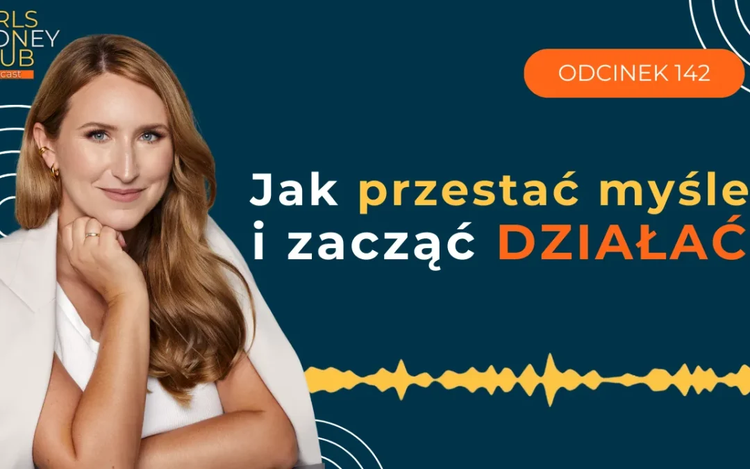 142 odcinek podcastu: Jak przestać myśleć i&nbsp;zacząć działać?