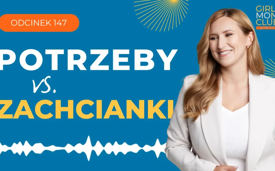 147 odcinek podcastu: Potrzeby vs. zachcianki 