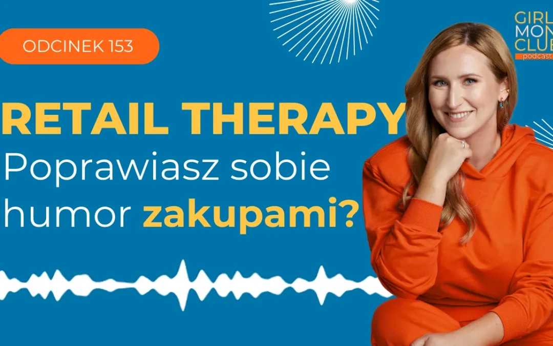 153 odcinek podcastu: Retail therapy, czyli o&nbsp;poprawianiu sobie humoru zakupami 
