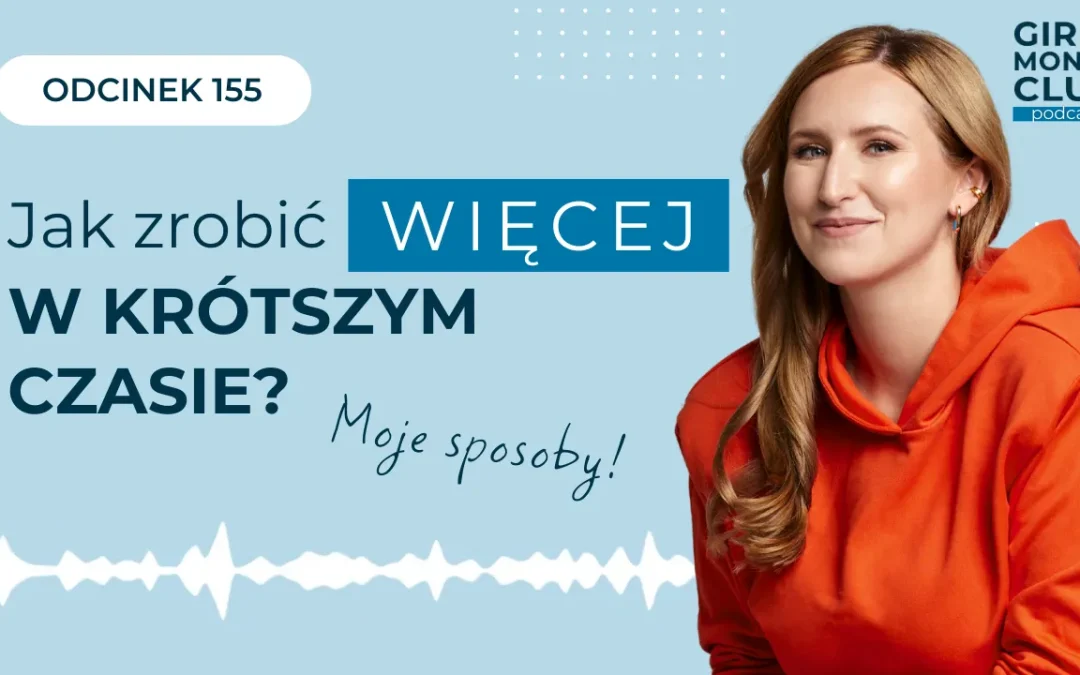 155 odcinek podcastu: Jak zrobić więcej w&nbsp;krótszym czasie? Moje&nbsp;sposoby!