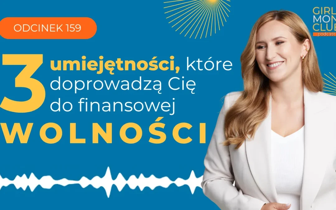 159 odcinek podcastu: 3 umiejętności, które doprowadzą Cię do&nbsp;finansowej wolności 