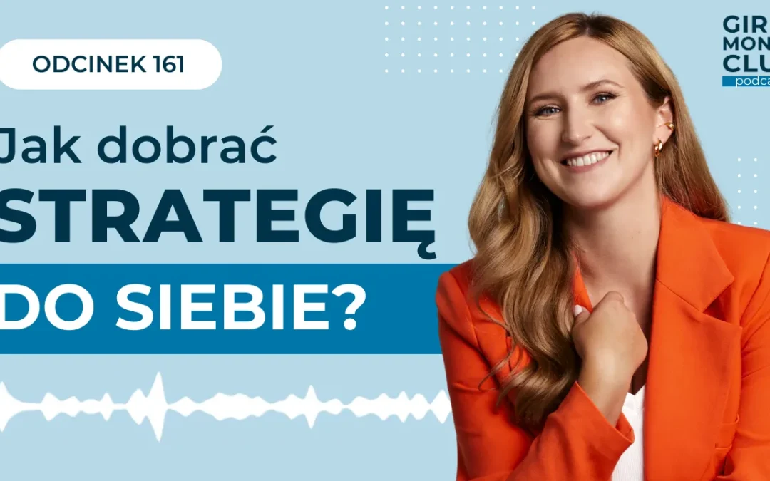 161 odcinek podcastu: Twoje&nbsp;życie a&nbsp;inwestowanie – jak dobrać strategię do&nbsp;siebie? 