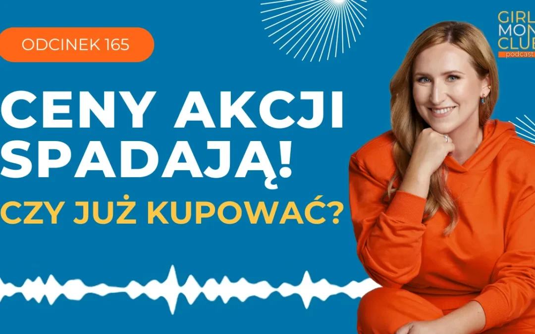 165 odcinek podcastu: Ceny akcji spadają – czy&nbsp;już kupować? Odpowiedzi na&nbsp;Wasze najczęstsze pytania!