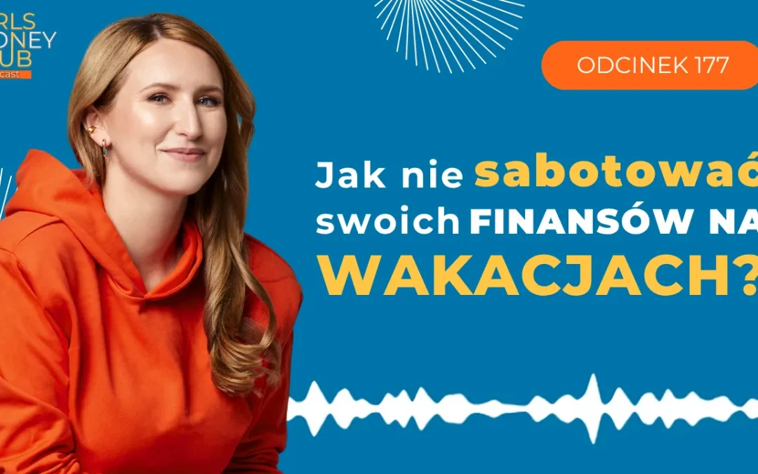 177 odcinek podcastu: Jak nie&nbsp;sabotować swoich finansów na&nbsp;wakacjach?