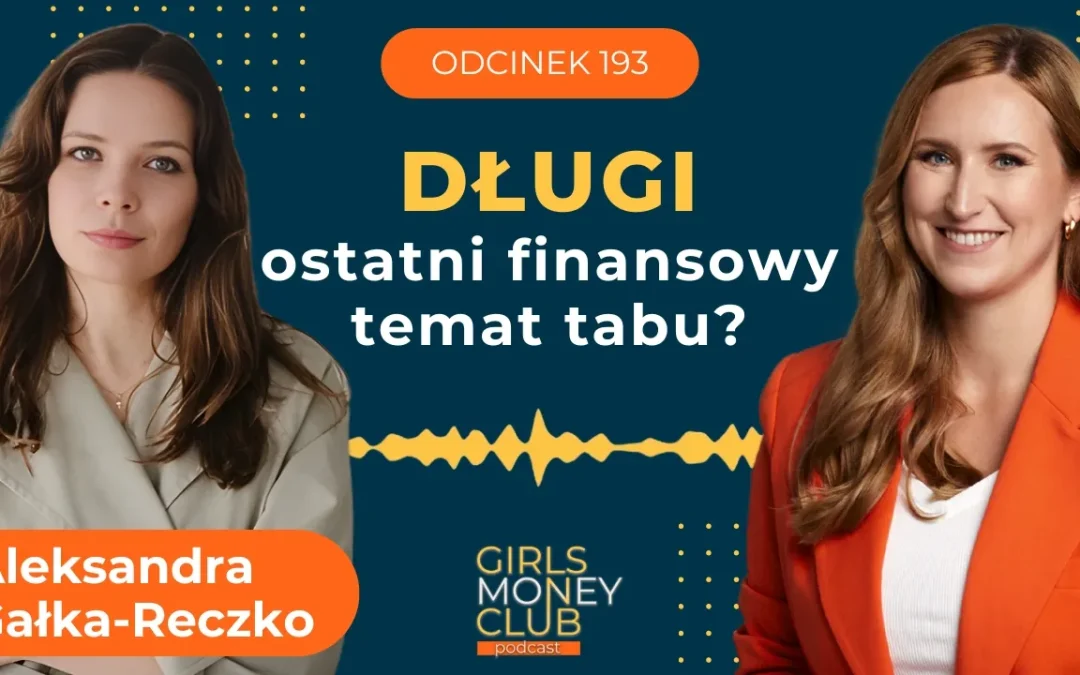 193 odcinek podcastu: Długi – ostatni finansowy temat tabu? Rozmowa z Aleksandrą Gałką-Reczko