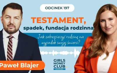 197 odcinek podcastu: Testament, spadek, fundacja rodzinna – jak zabezpieczyć rodzinę na wypadek swojej śmierci?