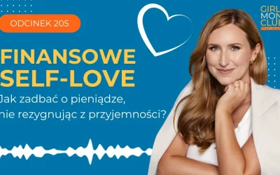 205 odcinek podcastu: Finansowe self-love – jak zadbać o&nbsp;pieniądze, nie&nbsp;rezygnując z&nbsp;przyjemności?
