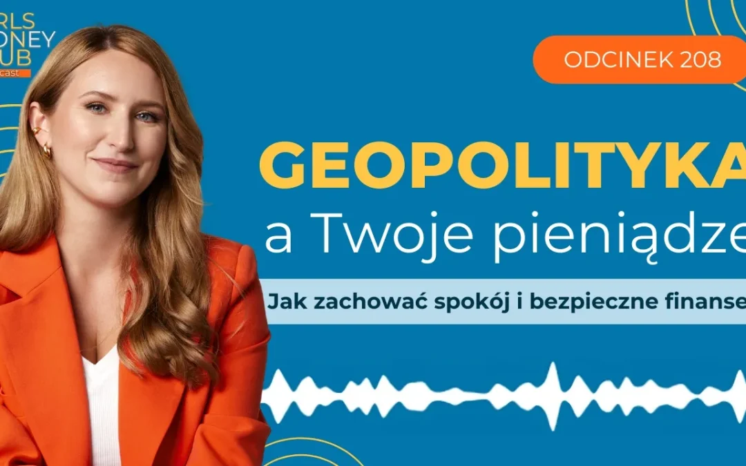 208 odcinek podcastu: Geopolityka a&nbsp;Twoje&nbsp;pieniądze – jak zachować spokój i&nbsp;bezpieczne finanse? 
