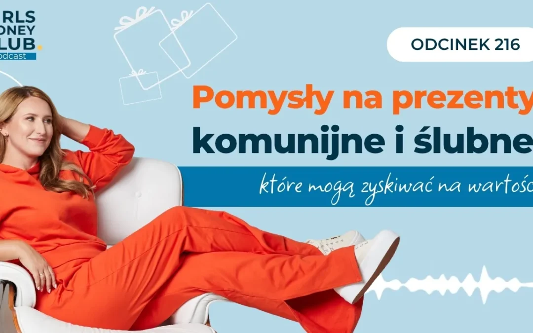 216 odcinek podcastu: Pomysły na&nbsp;prezenty komunijne i&nbsp;ślubne, które mogą zyskiwać na&nbsp;wartości