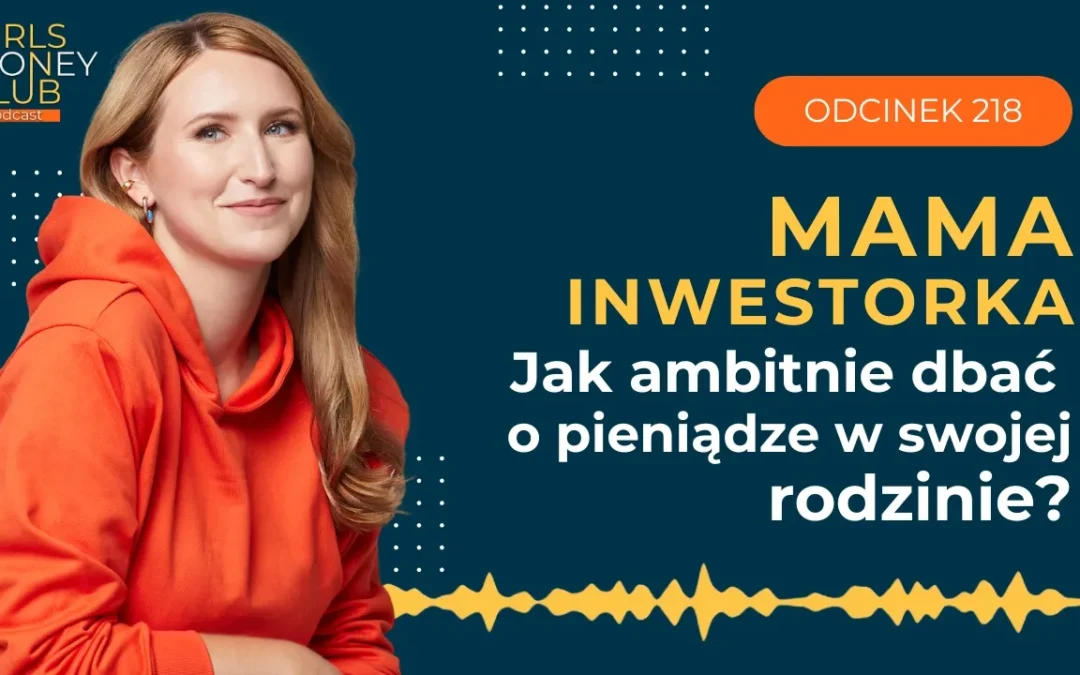 218 odcinek podcastu: Mama inwestorka – jak ambitnie dbać o&nbsp;pieniądze w&nbsp;swojej rodzinie?