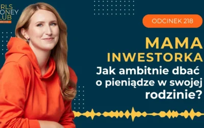 218 odcinek podcastu: Mama inwestorka – jak ambitnie dbać o&nbsp;pieniądze w&nbsp;swojej rodzinie?