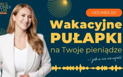 221 odcinek podcastu: Wakacyjne pułapki na&nbsp;Twoje&nbsp;pieniądze – i&nbsp;jak w&nbsp;nie&nbsp;nie&nbsp;wpaść 